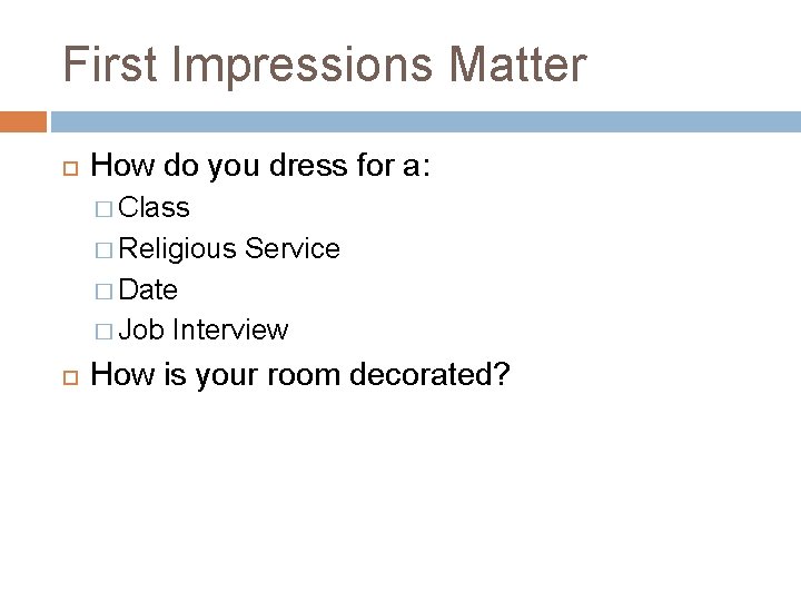 First Impressions Matter How do you dress for a: � Class � Religious Service