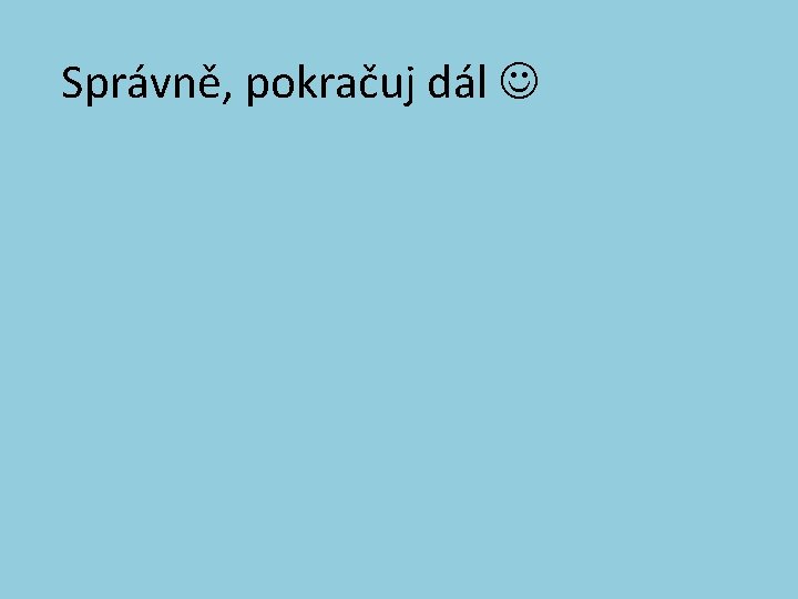 Správně, pokračuj dál 