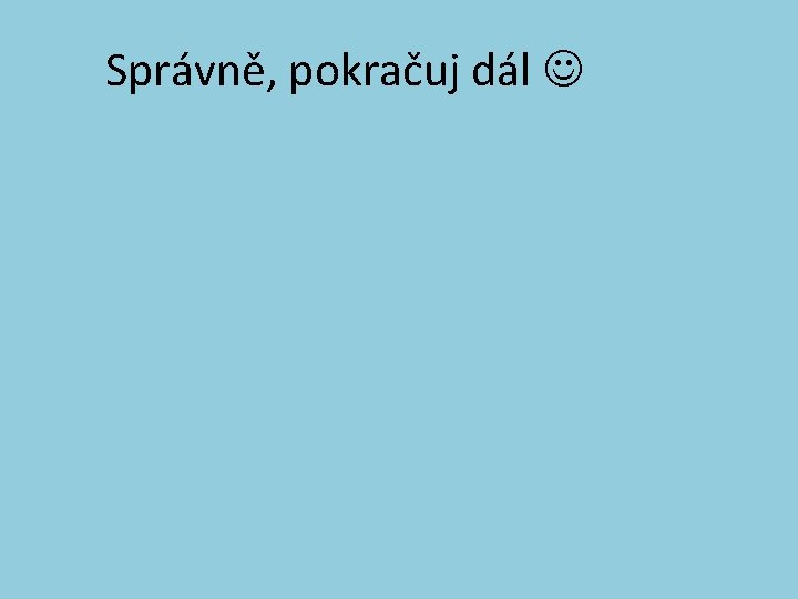 Správně, pokračuj dál 