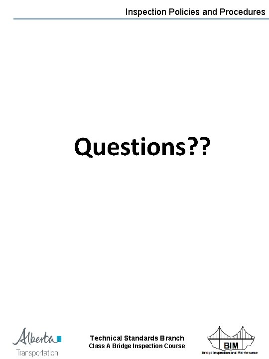 Inspection Policies and Procedures Questions? ? Technical Standards Branch Class A Bridge Inspection Course