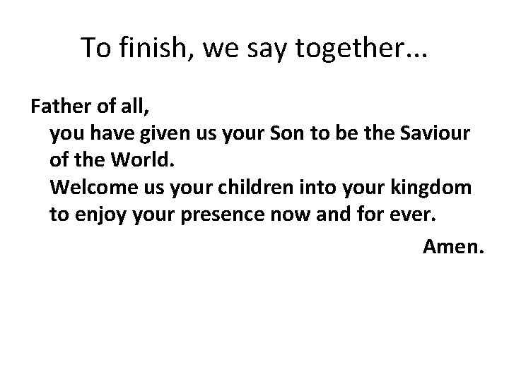 To finish, we say together. . . Father of all, you have given us