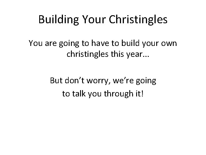 Building Your Christingles You are going to have to build your own christingles this