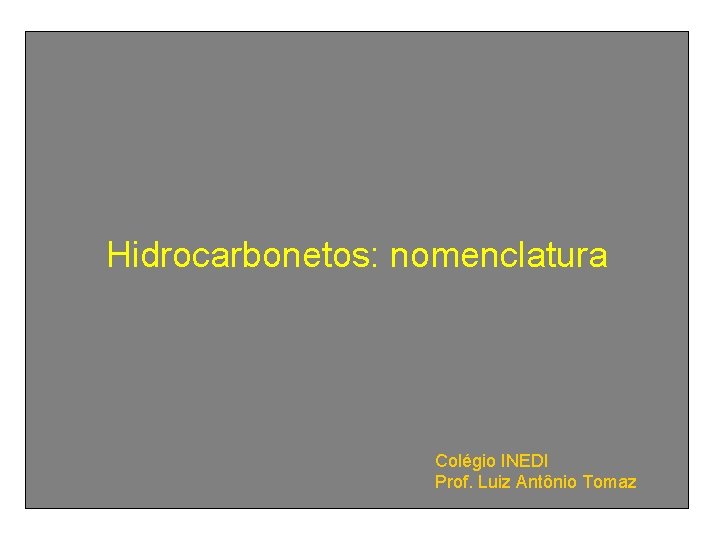 Hidrocarbonetos: nomenclatura Colégio INEDI Prof. Luiz Antônio Tomaz 