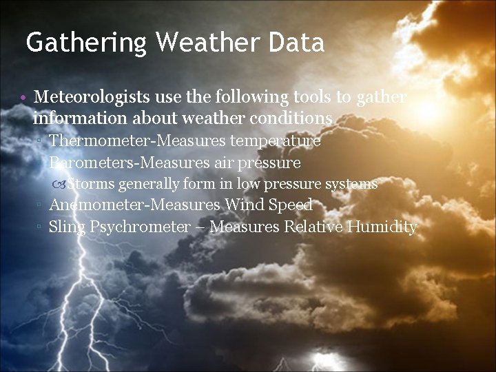 Gathering Weather Data • Meteorologists use the following tools to gather information about weather