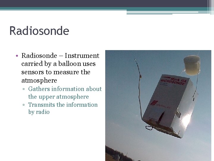 Radiosonde • Radiosonde – Instrument carried by a balloon uses sensors to measure the