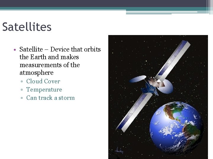 Satellites • Satellite – Device that orbits the Earth and makes measurements of the