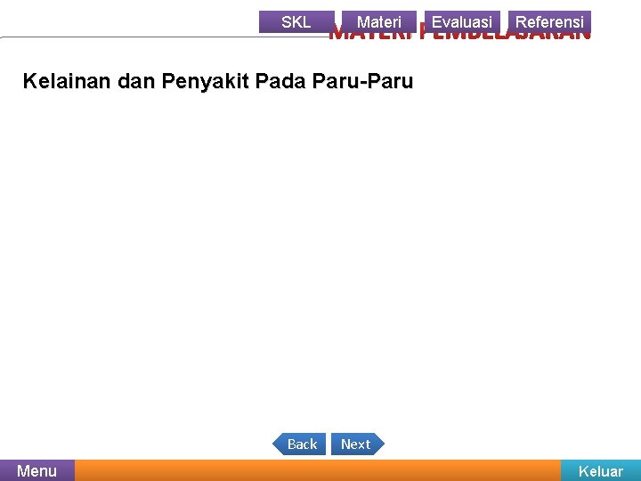 SKL Materi Evaluasi Referensi MATERI PEMBELAJARAN Kelainan dan Penyakit Pada Paru-Paru Back Menu Next