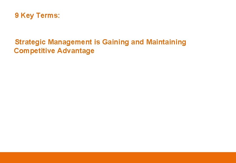 9 Key Terms: Strategic Management is Gaining and Maintaining Competitive Advantage 