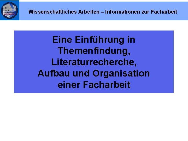 Wissenschaftliches Arbeiten – Informationen zur Facharbeit Eine Einführung in Themenfindung, Literaturrecherche, Aufbau und Organisation