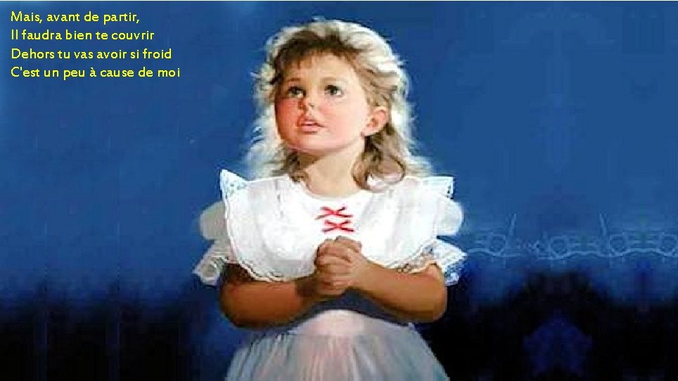 Mais, Papa Petit avant. Noël de partir, Quand Il faudratubien descendras te couvrir du