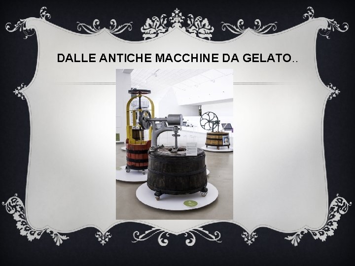 DALLE ANTICHE MACCHINE DA GELATO. . 