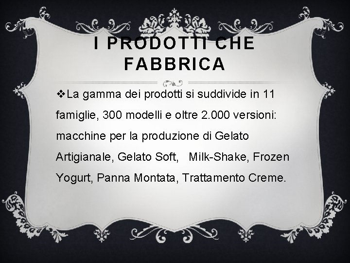 I PRODOTTI CHE FABBRICA v. La gamma dei prodotti si suddivide in 11 famiglie,