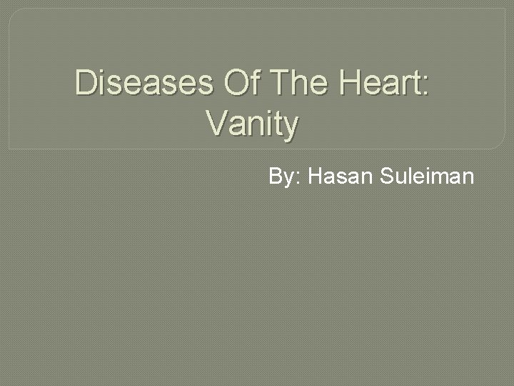 Diseases Of The Heart: Vanity By: Hasan Suleiman 