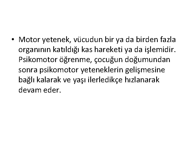  • Motor yetenek, vücudun bir ya da birden fazla organının katıldığı kas hareketi