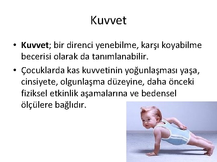 Kuvvet • Kuvvet; bir direnci yenebilme, karşı koyabilme becerisi olarak da tanımlanabilir. • Çocuklarda Kuvvet • Kuvvet; bir direnci yenebilme, karşı koyabilme becerisi olarak da tanımlanabilir. • Çocuklarda