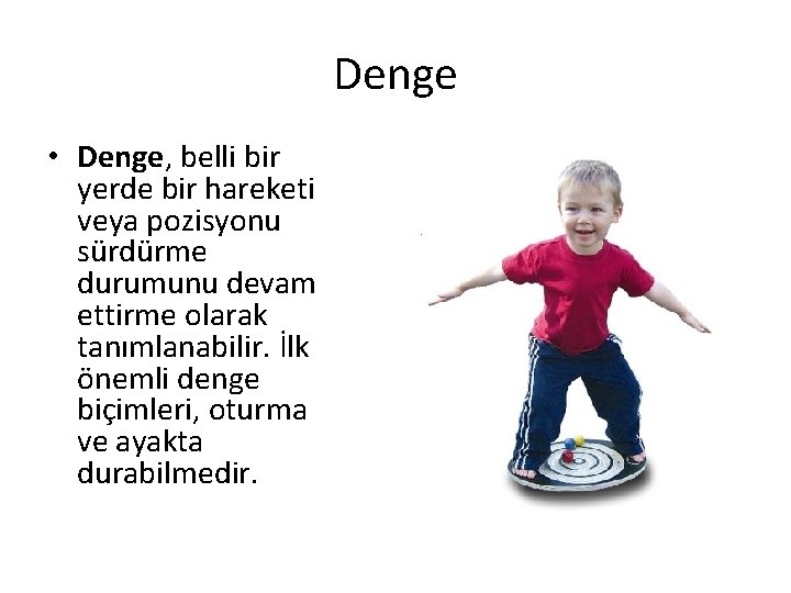 Denge • Denge, belli bir yerde bir hareketi veya pozisyonu sürdürme durumunu devam ettirme