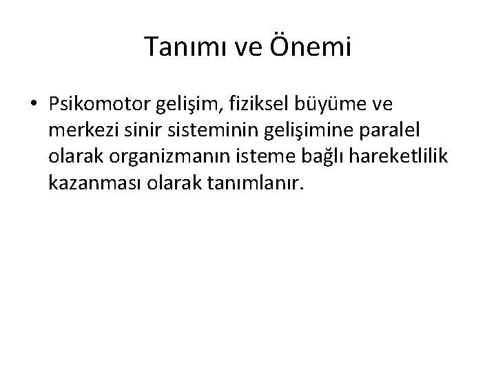 Tanımı ve Önemi • Psikomotor gelişim, fiziksel büyüme ve merkezi sinir sisteminin gelişimine paralel Tanımı ve Önemi • Psikomotor gelişim, fiziksel büyüme ve merkezi sinir sisteminin gelişimine paralel
