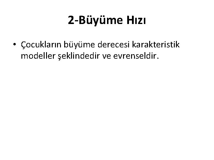 2 -Büyüme Hızı • Çocukların büyüme derecesi karakteristik modeller şeklindedir ve evrenseldir. 