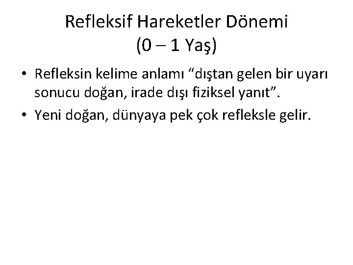 Refleksif Hareketler Dönemi (0 – 1 Yaş) • Refleksin kelime anlamı “dıştan gelen bir