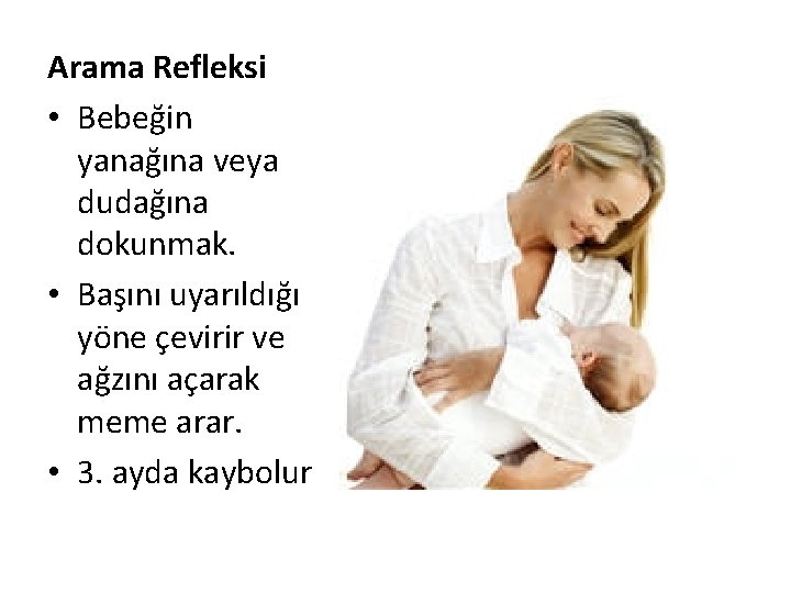 Arama Refleksi • Bebeğin yanağına veya dudağına dokunmak. • Başını uyarıldığı yöne çevirir ve