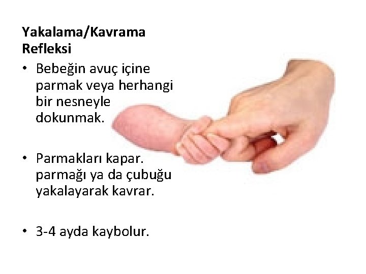 Yakalama/Kavrama Refleksi • Bebeğin avuç içine parmak veya herhangi bir nesneyle dokunmak. • Parmakları