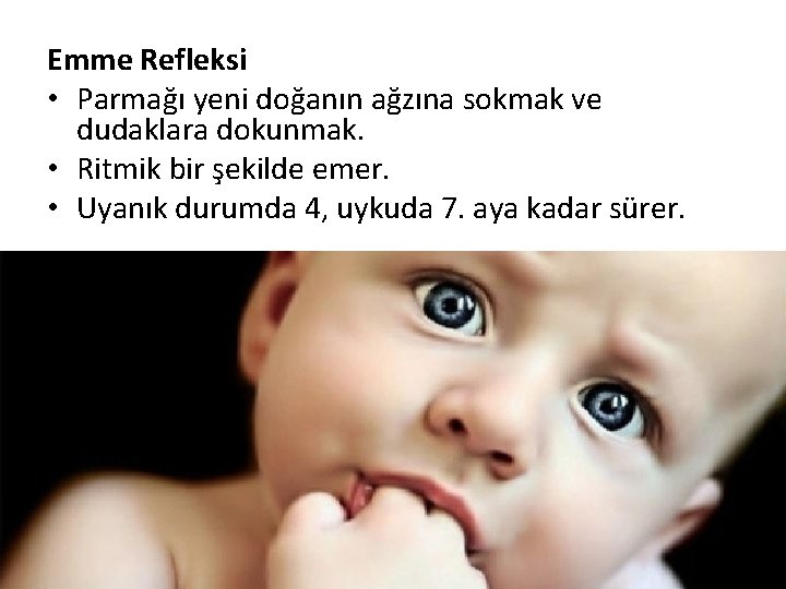 Emme Refleksi • Parmağı yeni doğanın ağzına sokmak ve dudaklara dokunmak. • Ritmik bir