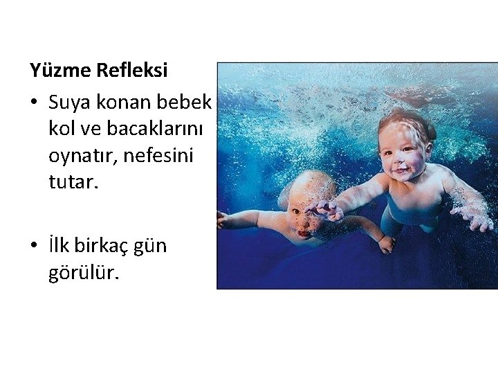 Yüzme Refleksi • Suya konan bebek kol ve bacaklarını oynatır, nefesini tutar. • İlk