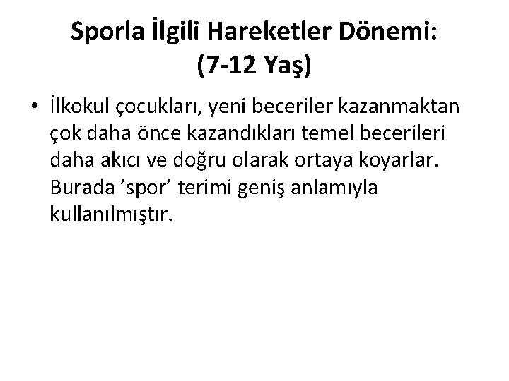 Sporla İlgili Hareketler Dönemi: (7 -12 Yaş) • İlkokul çocukları, yeni beceriler kazanmaktan çok