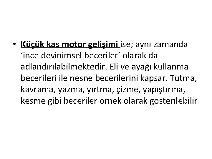• Küçük kas motor gelişimi ise; aynı zamanda ‘ince devinimsel beceriler’ olarak da • Küçük kas motor gelişimi ise; aynı zamanda ‘ince devinimsel beceriler’ olarak da