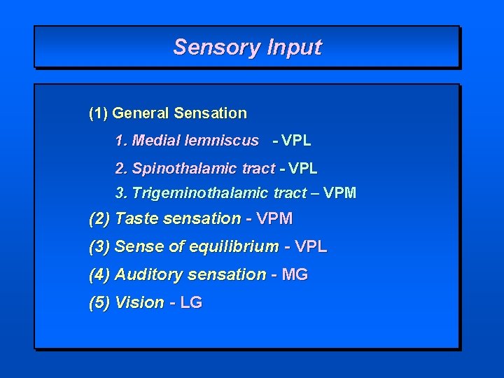 Sensory Input (1) General Sensation 1. Medial lemniscus - VPL 2. Spinothalamic tract -