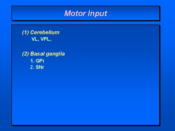 Motor Input (1) Cerebellum VL, VPL, (2) Basal ganglia 1. GPi 2. SNr 