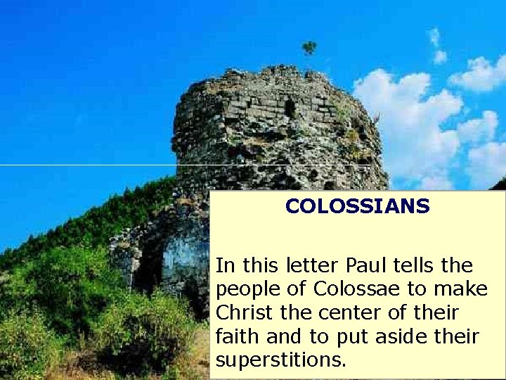 COLOSSIANS In this letter Paul tells the people of Colossae to make Christ the