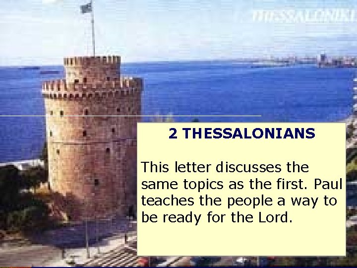 2 THESSALONIANS This letter discusses the same topics as the first. Paul teaches the