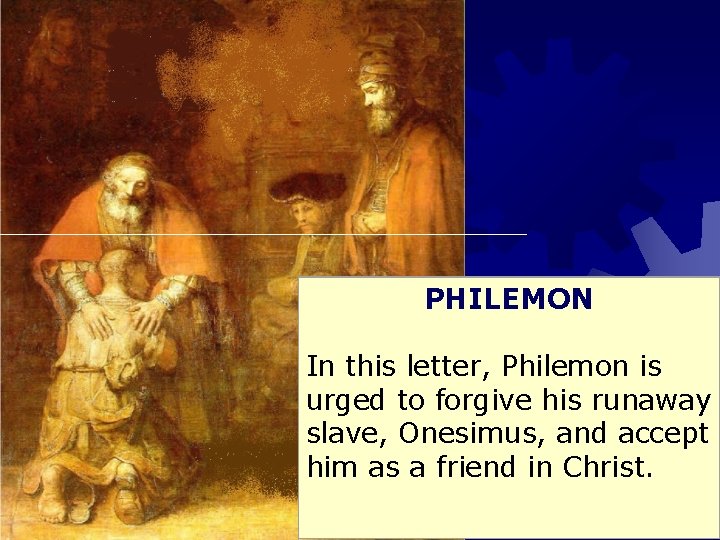 PHILEMON In this letter, Philemon is urged to forgive his runaway slave, Onesimus, and