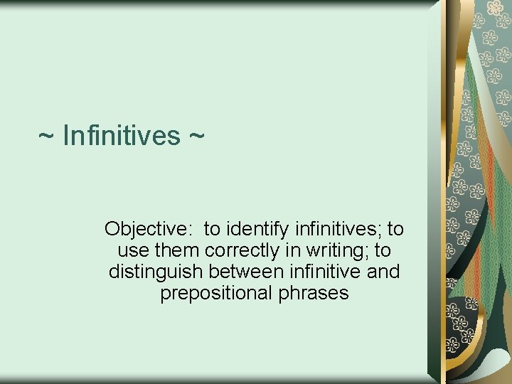 ~ Infinitives ~ Objective: to identify infinitives; to use them correctly in writing; to