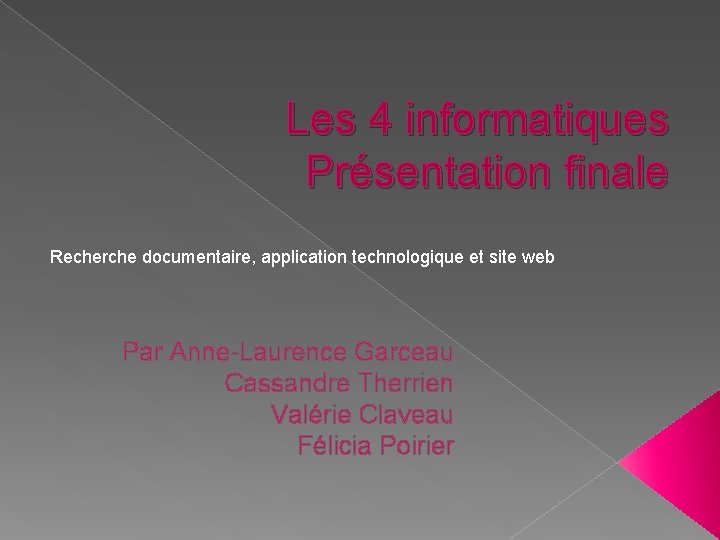Les 4 informatiques Présentation finale Recherche documentaire, application technologique et site web Par Anne-Laurence