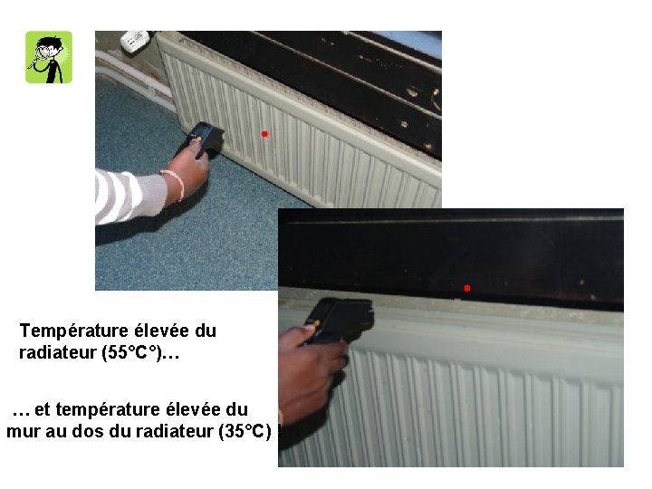 Température élevée du radiateur (55°C°)… … et température élevée du mur au dos du