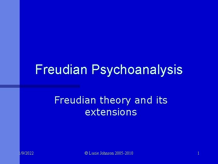 Freudian Psychoanalysis Freudian theory and its extensions 1/9/2022 © Lucie Johnson 2005 -2010 1