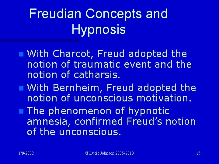 Freudian Concepts and Hypnosis With Charcot, Freud adopted the notion of traumatic event and