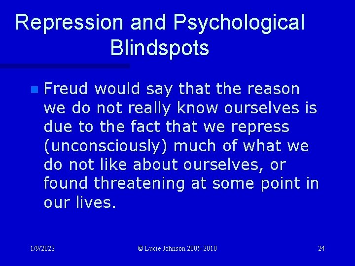 Repression and Psychological Blindspots n Freud would say that the reason we do not