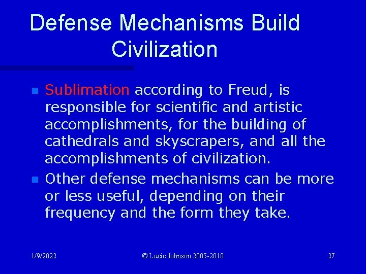 Defense Mechanisms Build Civilization n n Sublimation according to Freud, is responsible for scientific