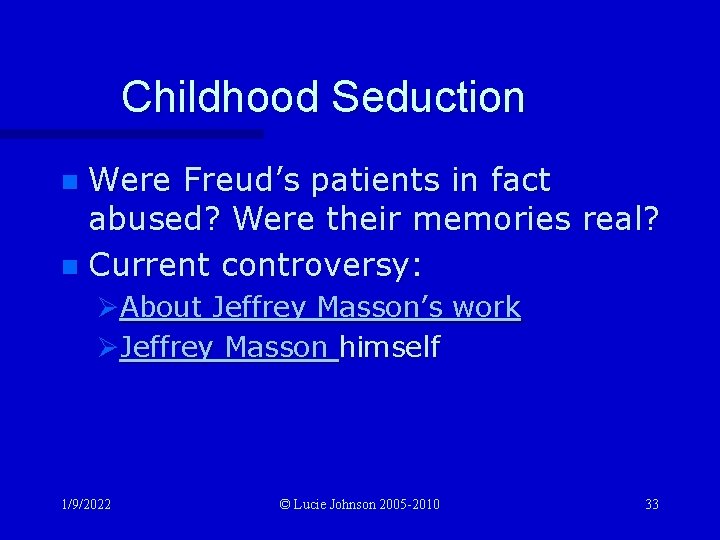 Childhood Seduction Were Freud’s patients in fact abused? Were their memories real? n Current