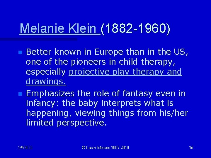 Melanie Klein (1882 -1960) n n Better known in Europe than in the US,