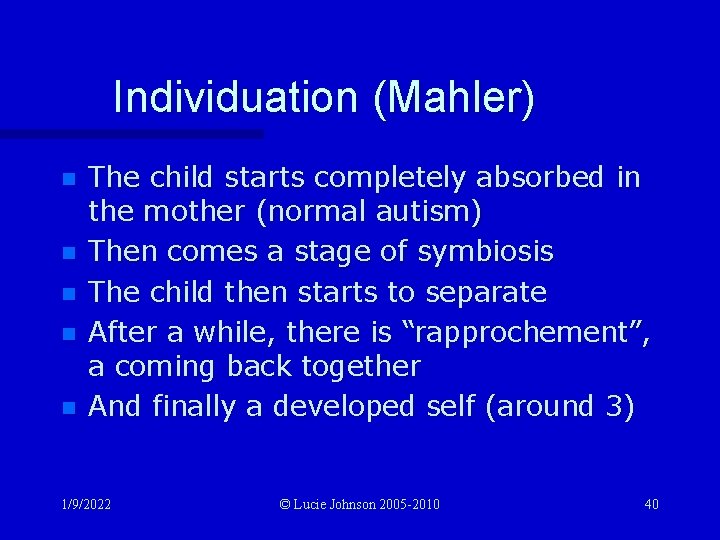 Individuation (Mahler) n n n The child starts completely absorbed in the mother (normal