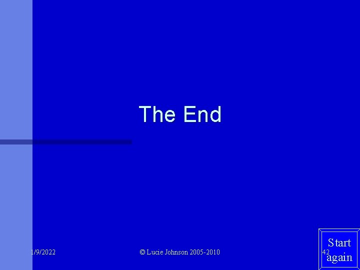 The End 1/9/2022 © Lucie Johnson 2005 -2010 Start 42 again 