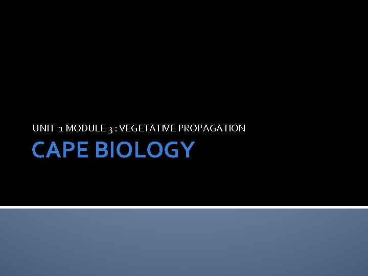 UNIT 1 MODULE 3 : VEGETATIVE PROPAGATION CAPE BIOLOGY 