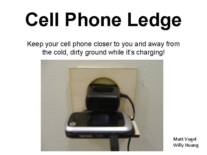 Cell Phone Ledge Keep your cell phone closer to you and away from the