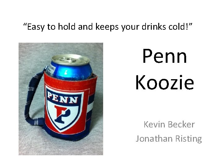 “Easy to hold and keeps your drinks cold!” Penn Koozie Kevin Becker Jonathan Risting