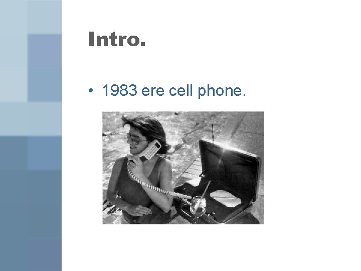 Intro. • 1983 ere cell phone. 