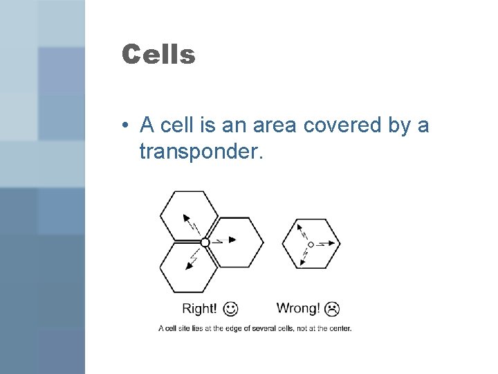 Cells • A cell is an area covered by a transponder. Cells • A cell is an area covered by a transponder.
